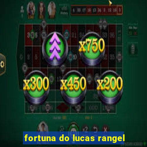 fortuna do lucas rangel